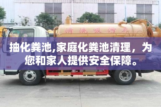 抽化糞池,家庭化糞池清理，為您和家人提供安全保障。