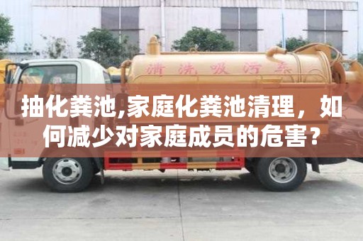 抽化糞池,家庭化糞池清理，如何減少對家庭成員的危害？
