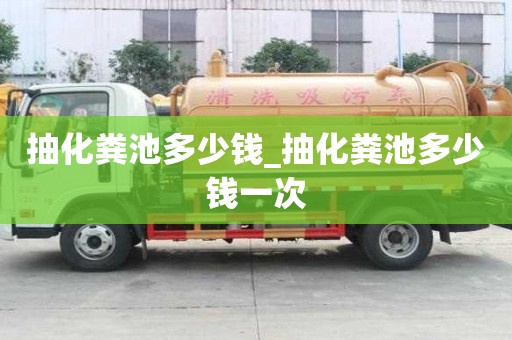 抽化糞池多少錢_抽化糞池多少錢一次