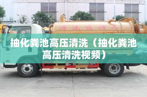 抽化糞池高壓清洗（抽化糞池高壓清洗視頻）