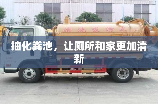 抽化糞池,讓廁所和家更加清新 抽化糞池,讓廁所和家更加清新