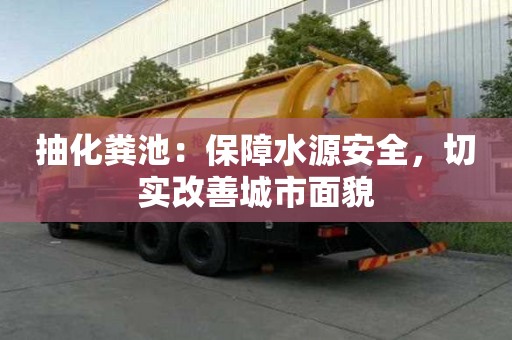 抽化糞池：保障水源安全，切實改善城市面貌