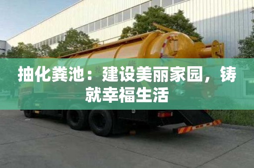 抽化糞池：建設(shè)美麗家園，鑄就幸福生活