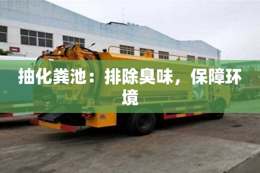 抽化糞池：排除臭味，保障環(huán)境
