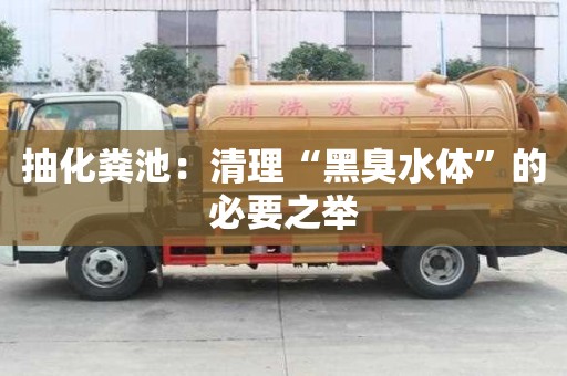 抽化糞池：清理“黑臭水體”的必要之舉