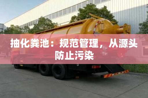 抽化糞池：規(guī)范管理，從源頭防止污染