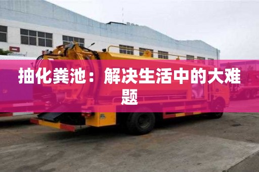 抽化糞池：解決生活中的大難題