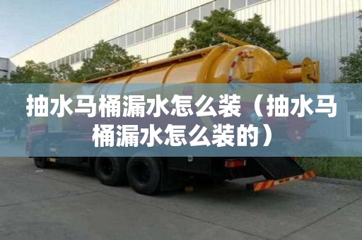 抽水馬桶漏水怎么裝(抽水馬桶漏水怎么裝的) 抽水馬桶漏水怎么裝(抽水馬桶漏水怎么裝的)
