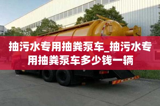抽污水專用抽糞泵車_抽污水專用抽糞泵車多少錢一輛