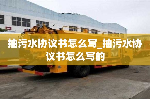 抽污水協議書怎么寫_抽污水協議書怎么寫的