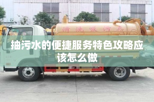 抽污水的便捷服務特色攻略應該怎么做
