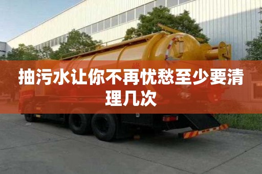 抽污水讓你不再憂愁至少要清理幾次
