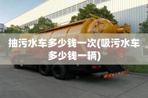 抽污水車多少錢一次(吸污水車多少錢一輛)