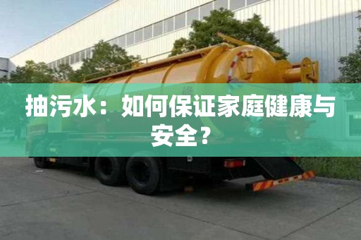 抽污水：如何保證家庭健康與安全？