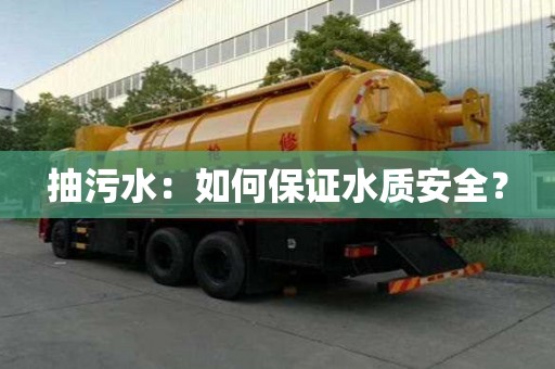 抽污水：如何保證水質(zhì)安全？