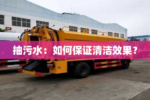 抽污水：如何保證清潔效果？