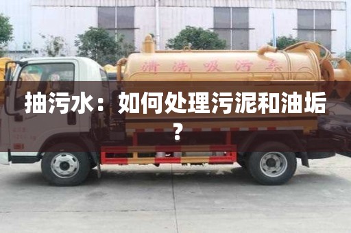 抽污水：如何處理污泥和油垢？