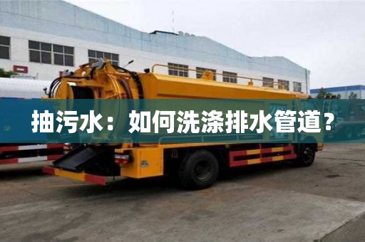 抽污水：如何洗滌排水管道？