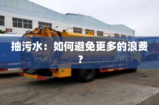 抽污水：如何避免更多的浪費？