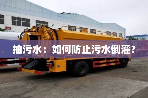 抽污水:如何防止污水倒灌? 抽污水:如何防止污水倒灌?