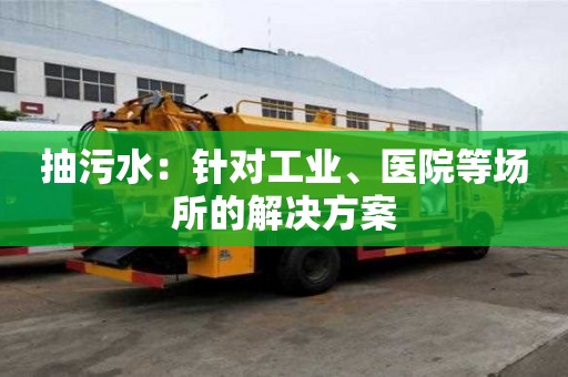 抽污水：針對工業、醫院等場所的解決方案