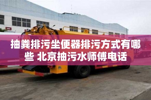 抽糞排污坐便器排污方式有哪些 北京抽污水師傅電話