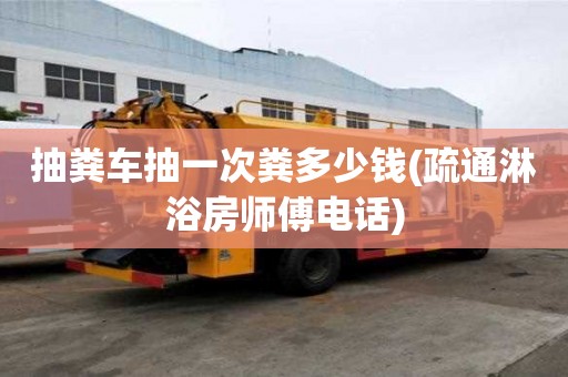 抽糞車抽一次糞多少錢(疏通淋浴房師傅電話)