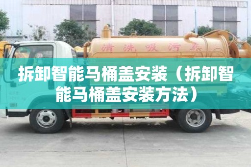 拆卸智能馬桶蓋安裝（拆卸智能馬桶蓋安裝方法）