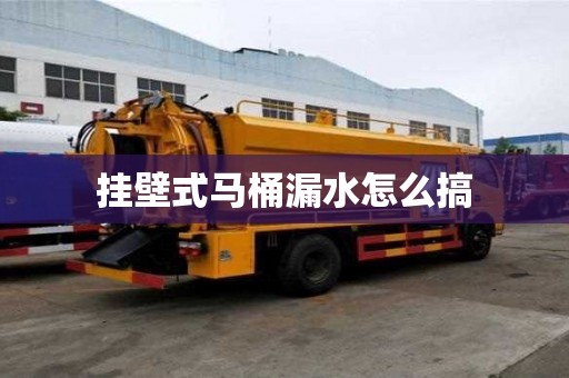 掛壁式馬桶漏水怎么搞