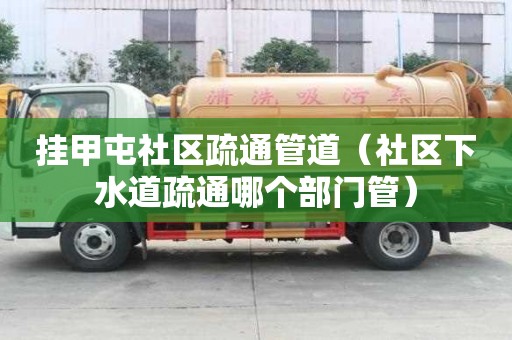 掛甲屯社區疏通管道（社區下水道疏通哪個部門管）