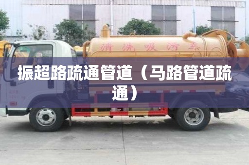 振超路疏通管道（馬路管道疏通）