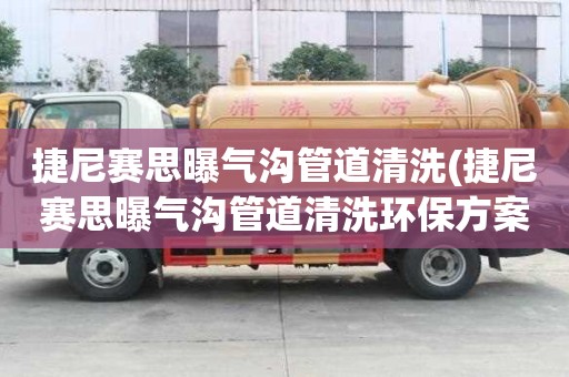 捷尼賽思曝氣溝管道清洗(捷尼賽思曝氣溝管道清洗環保方案)
