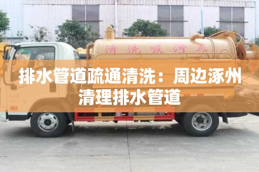 排水管道疏通清洗：周邊涿州清理排水管道