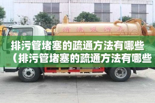 排污管堵塞的疏通方法有哪些（排污管堵塞的疏通方法有哪些呢）