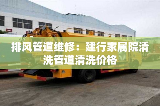 排風管道維修：建行家屬院清洗管道清洗價格
