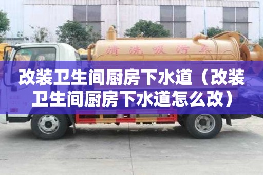 改裝衛(wèi)生間廚房下水道(改裝衛(wèi)生間廚房下水道怎么改) 改裝衛(wèi)生間廚房下水道(改裝衛(wèi)生間廚房下水道怎么改)