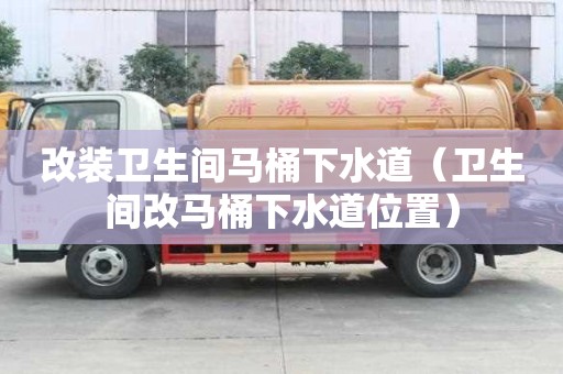 改裝衛(wèi)生間馬桶下水道（衛(wèi)生間改馬桶下水道位置）