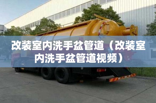 改裝室內洗手盆管道（改裝室內洗手盆管道視頻）