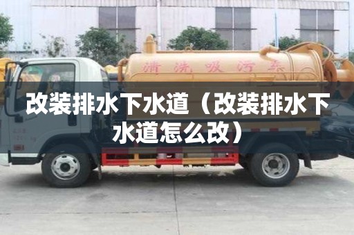 改裝排水下水道（改裝排水下水道怎么改）