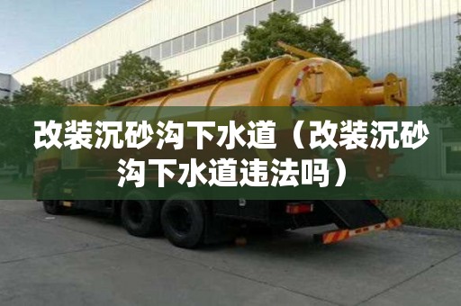 改裝沉砂溝下水道（改裝沉砂溝下水道違法嗎）