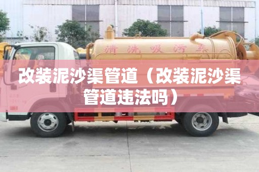 改裝泥沙渠管道（改裝泥沙渠管道違法嗎）