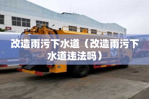 改造雨污下水道（改造雨污下水道違法嗎）