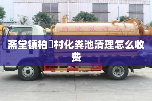 齋堂鎮柏硲村化糞池清理怎么收費