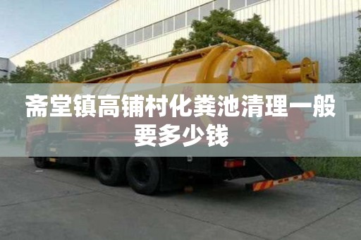齋堂鎮(zhèn)高鋪村化糞池清理一般要多少錢