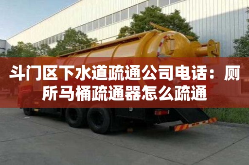 斗門區下水道疏通公司電話：廁所馬桶疏通器怎么疏通