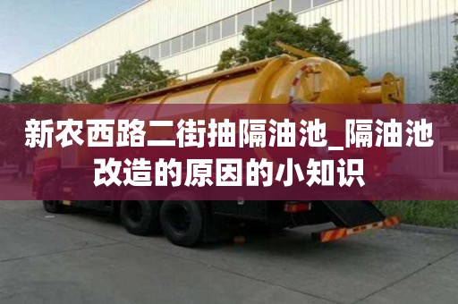 新農西路二街抽隔油池_隔油池改造的原因的小知識