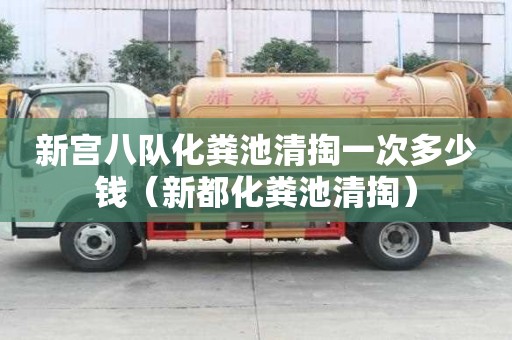 新宮八隊(duì)化糞池清掏一次多少錢(qián)（新都化糞池清掏）