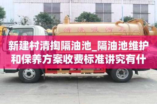 新建村清掏隔油池_隔油池維護和保養方案收費標準講究有什么？