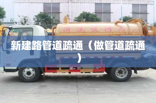 新建路管道疏通（做管道疏通）
