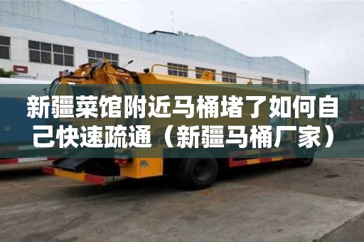 新疆菜館附近馬桶堵了如何自己快速疏通（新疆馬桶廠家）